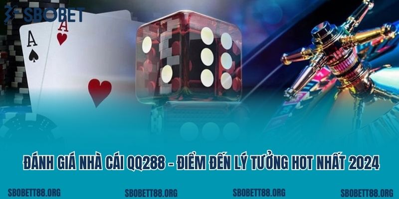 Đánh Giá Nhà Cái Qq288 - Điểm Đến Lý Tưởng Hot Nhất 2024