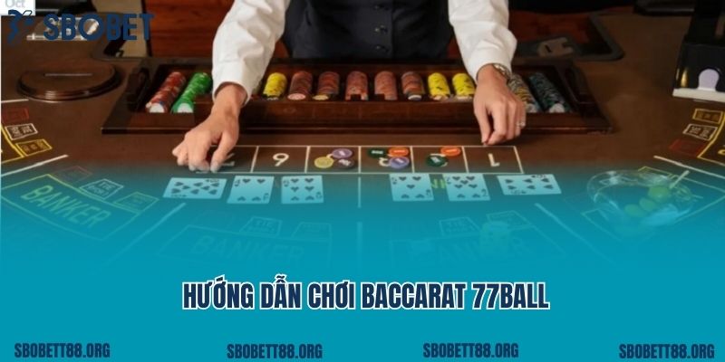 Hướng Dẫn Chơi Baccarat 77Ball Dễ Thắng Nhất