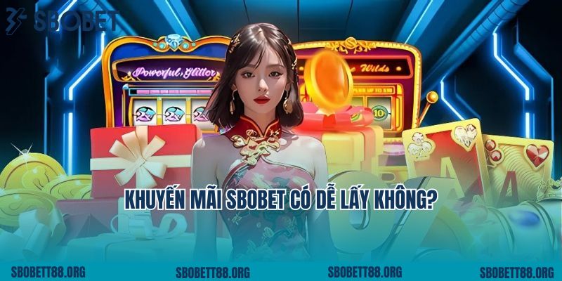 Khuyến Mãi Sbobet Có Dễ Lấy Không? Những Ưu Đãi Cực Hot